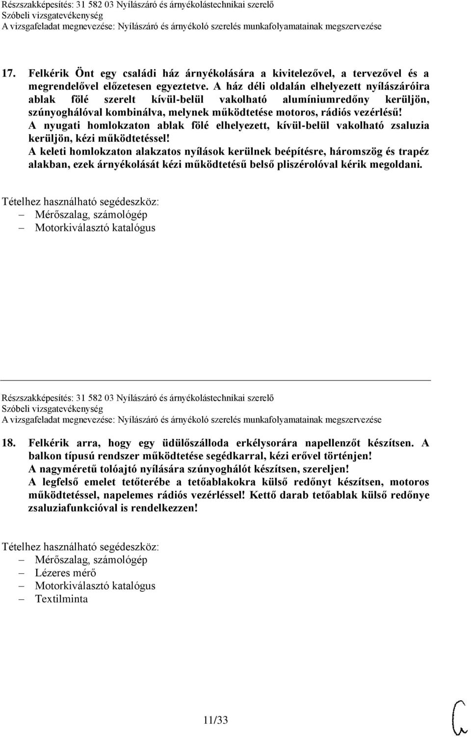 A nyugati homlokzaton ablak fölé elhelyezett, kívül-belül vakolható zsaluzia kerüljön, kézi működtetéssel!