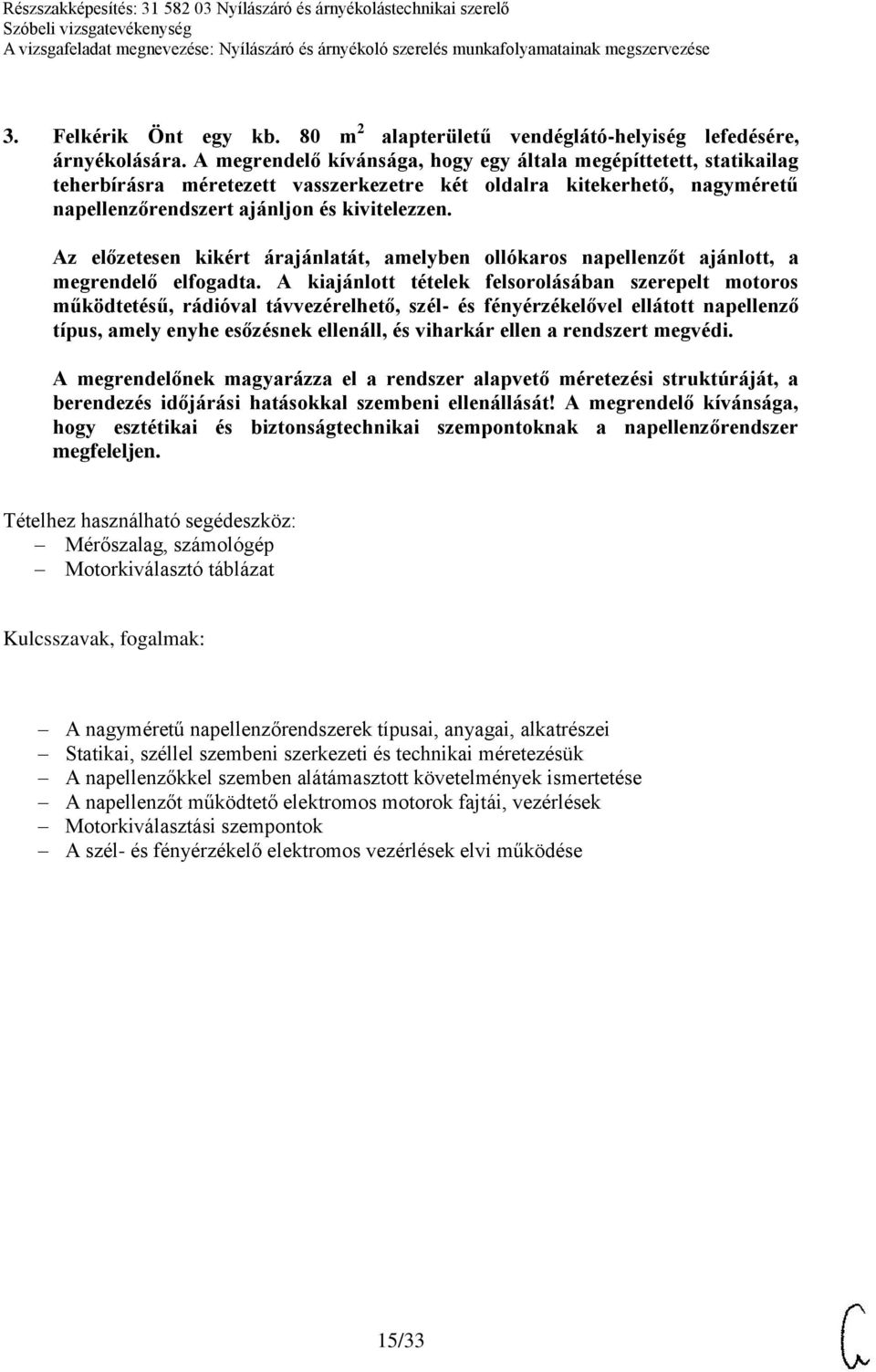 Az előzetesen kikért árajánlatát, amelyben ollókaros napellenzőt ajánlott, a megrendelő elfogadta.