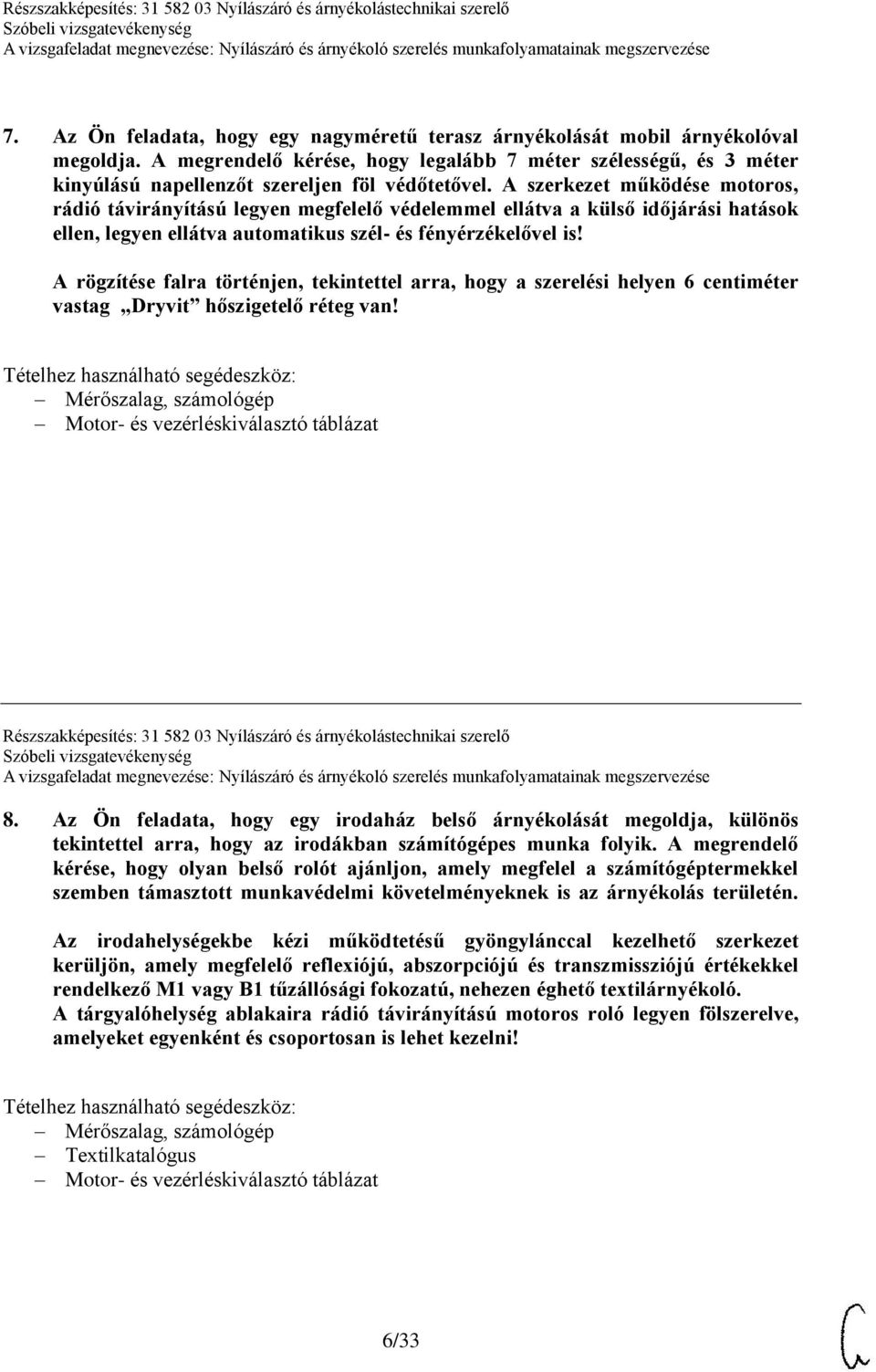 A szerkezet működése motoros, rádió távirányítású legyen megfelelő védelemmel ellátva a külső időjárási hatások ellen, legyen ellátva automatikus szél- és fényérzékelővel is!