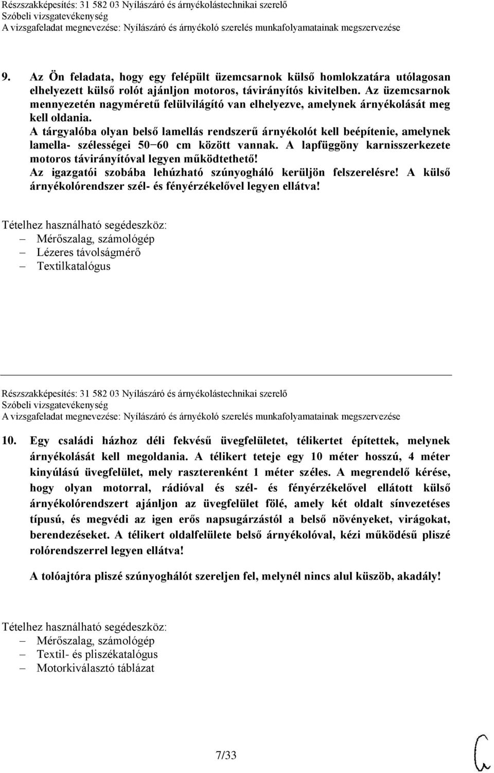 A tárgyalóba olyan belső lamellás rendszerű árnyékolót kell beépítenie, amelynek lamella- szélességei 50 60 cm között vannak. A lapfüggöny karnisszerkezete motoros távirányítóval legyen működtethető!