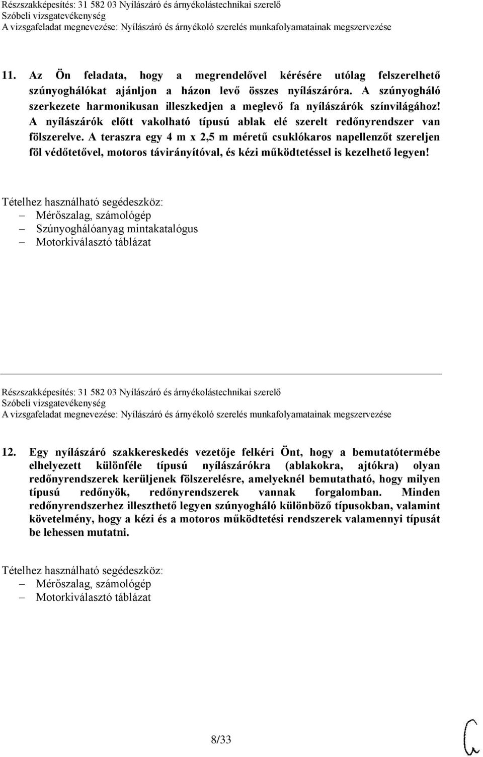 A teraszra egy 4 m x 2,5 m méretű csuklókaros napellenzőt szereljen föl védőtetővel, motoros távirányítóval, és kézi működtetéssel is kezelhető legyen!