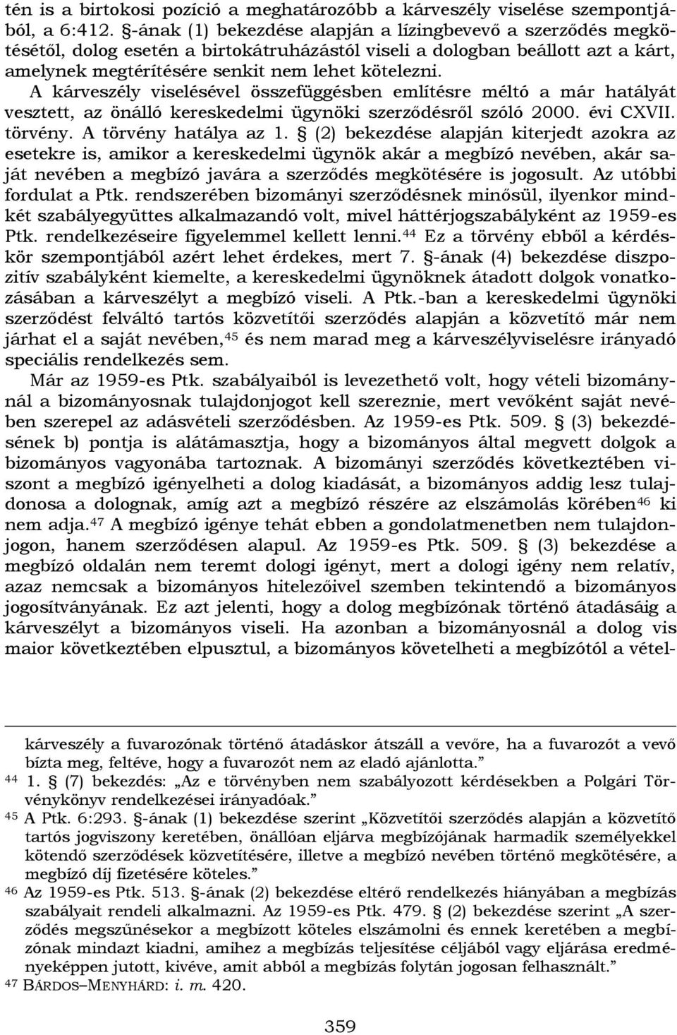 A kárveszély viselésével összefüggésben említésre méltó a már hatályát vesztett, az önálló kereskedelmi ügynöki szerződésről szóló 2000. évi CXVII. törvény. A törvény hatálya az 1.