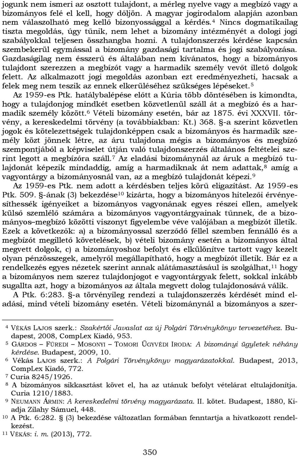 4 Nincs dogmatikailag tiszta megoldás, úgy tűnik, nem lehet a bizomány intézményét a dologi jogi szabályokkal teljesen összhangba hozni.