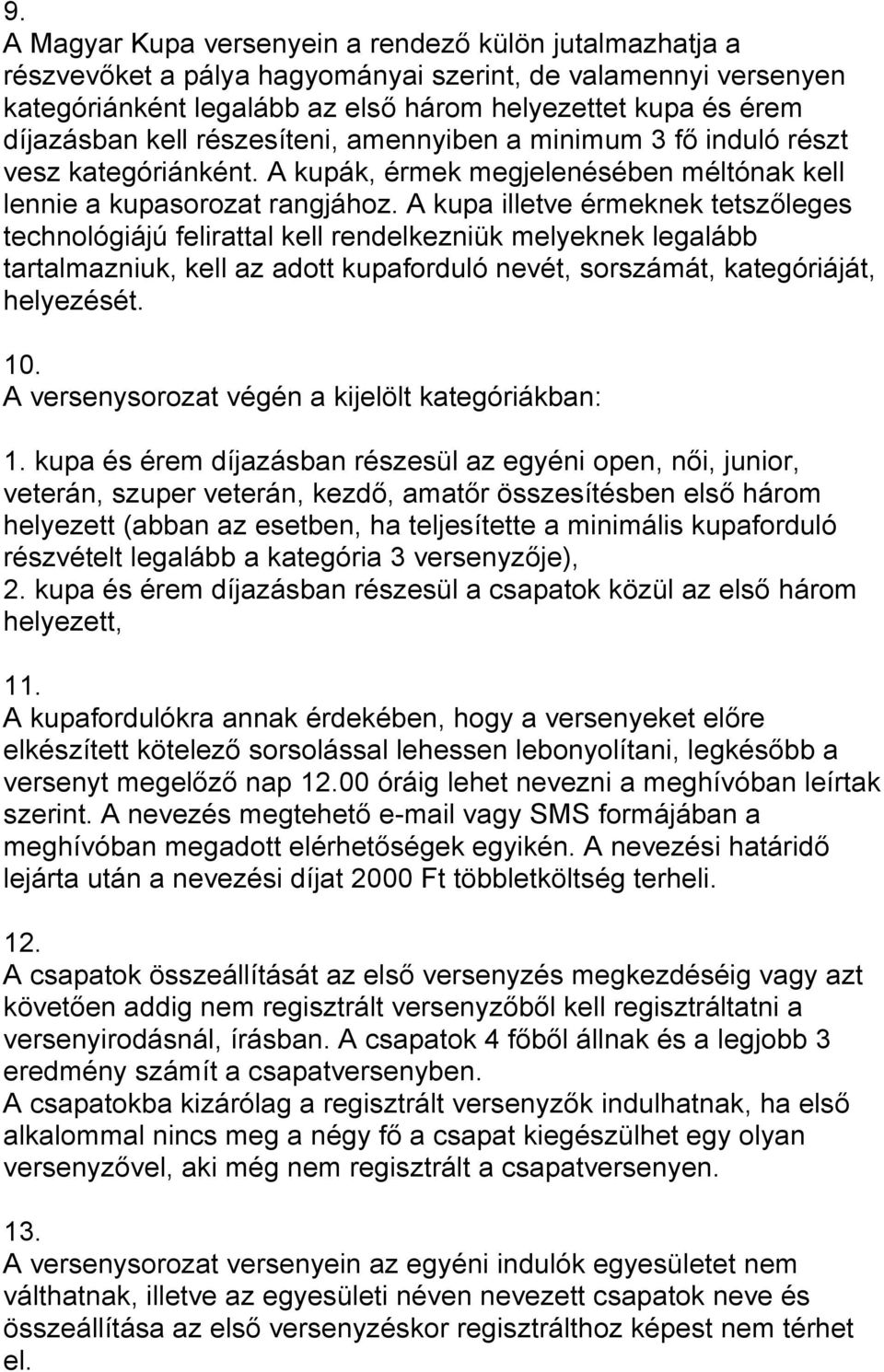 A kupa illetve érmeknek tetszőleges technológiájú felirattal kell rendelkezniük melyeknek legalább tartalmazniuk, kell az adott kupaforduló nevét, sorszámát, kategóriáját, helyezését. 10.