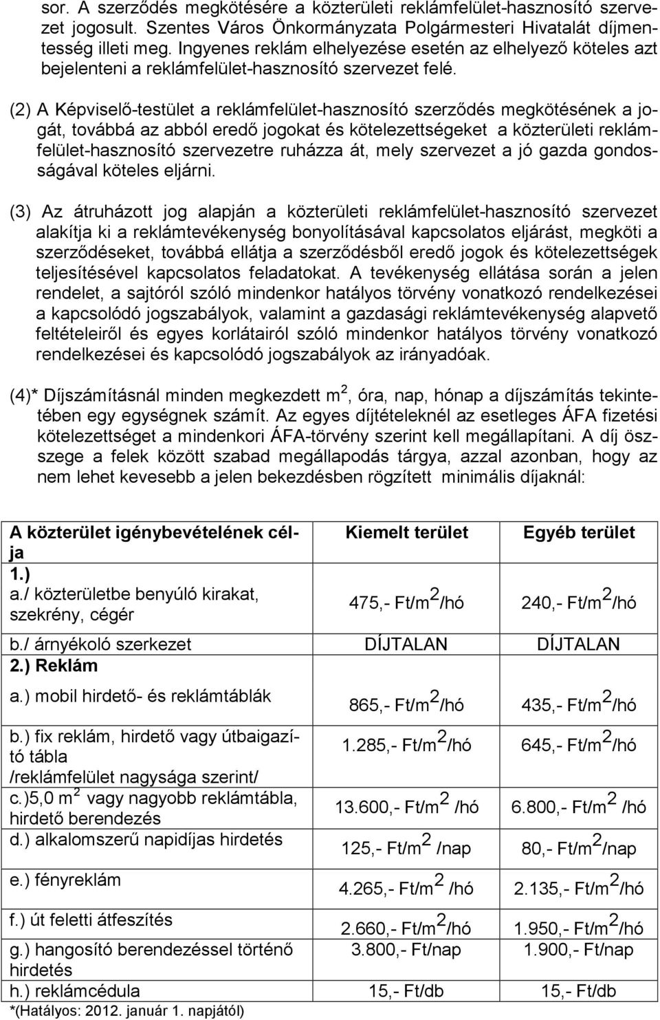 (2) A Képviselı-testület a reklámfelület-hasznosító szerzıdés megkötésének a jogát, továbbá az abból eredı jogokat és kötelezettségeket a közterületi reklámfelület-hasznosító szervezetre ruházza át,