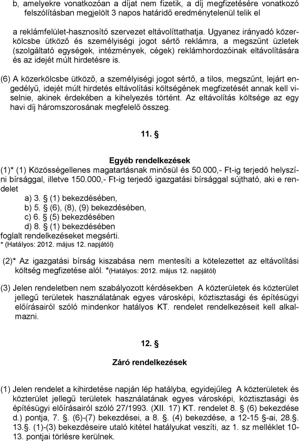 is. (6) A közerkölcsbe ütközı, a személyiségi jogot sértı, a tilos, megszőnt, lejárt engedélyő, idejét múlt hirdetés eltávolítási költségének megfizetését annak kell viselnie, akinek érdekében a