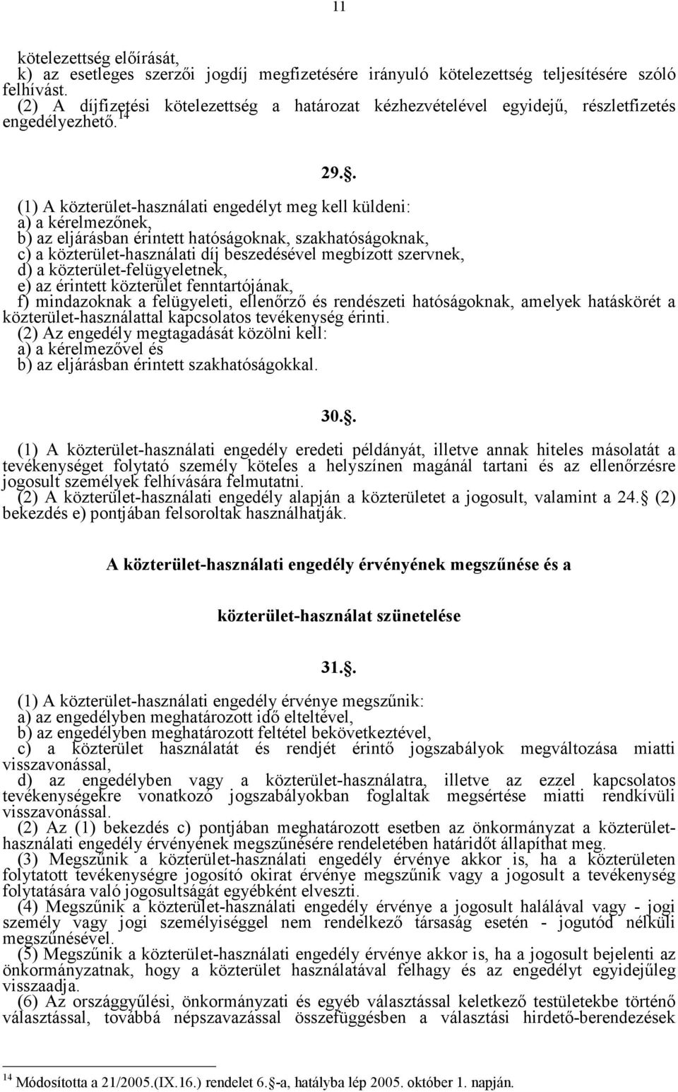 . (1) A közterület-használati engedélyt meg kell küldeni: a) a kérelmezőnek, b) az eljárásban érintett hatóságoknak, szakhatóságoknak, c) a közterület-használati díj beszedésével megbízott szervnek,