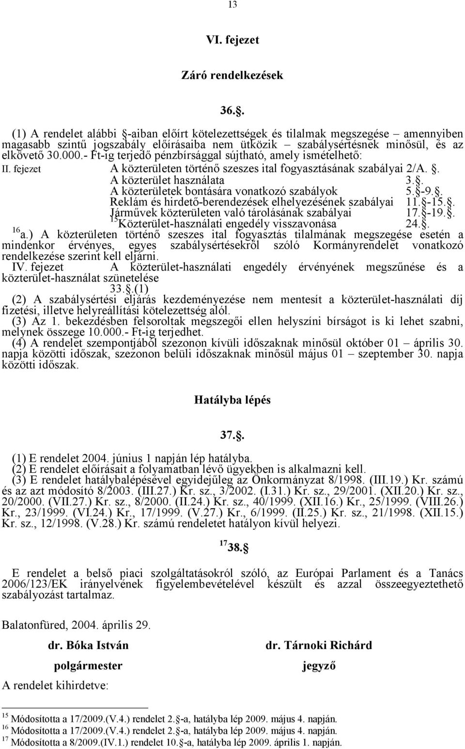 - Ft-ig terjedő pénzbírsággal sújtható, amely ismételhető: II. fejezet A közterületen történő szeszes ital fogyasztásának szabályai 2/A.. A közterület használata 3.