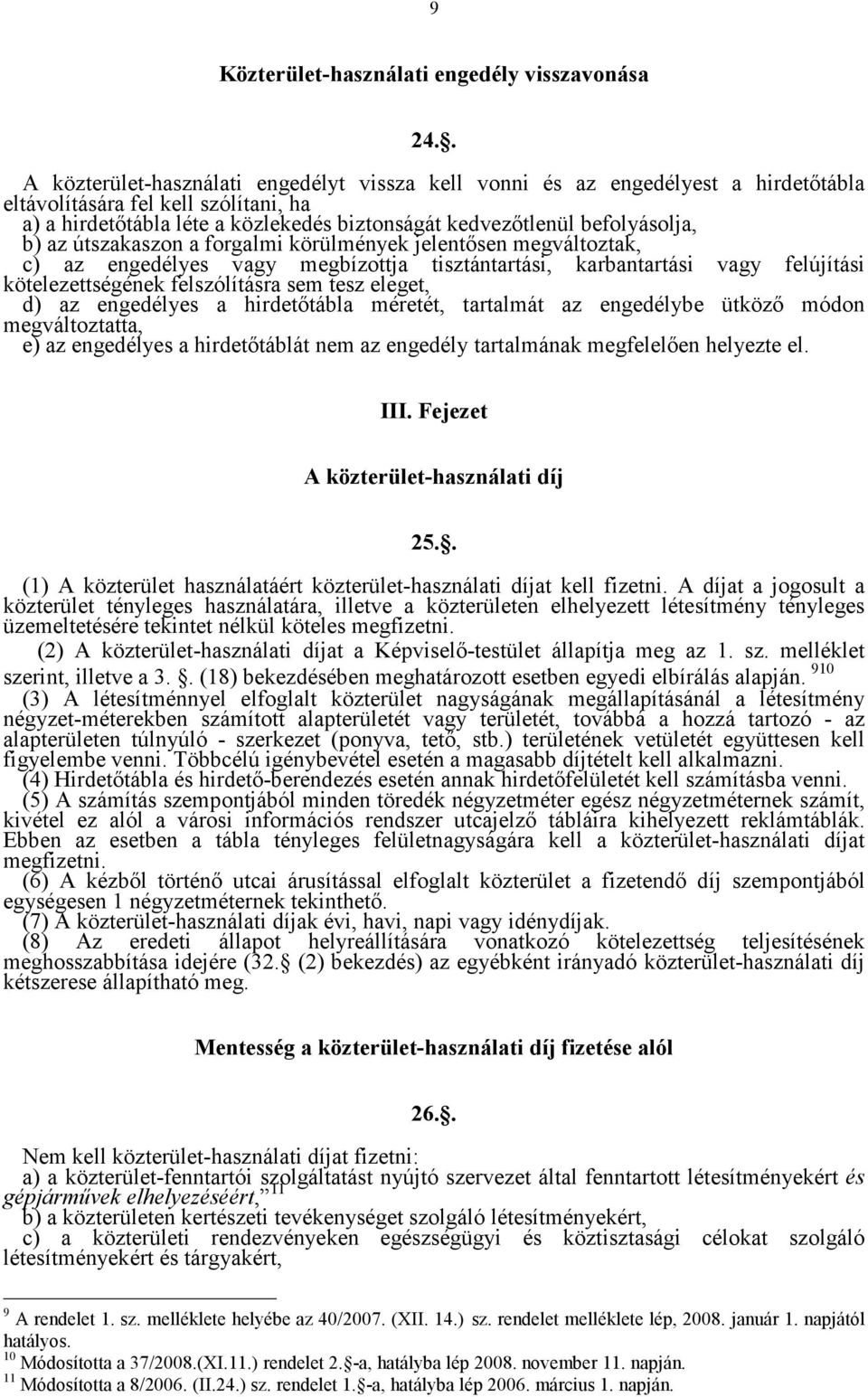 befolyásolja, b) az útszakaszon a forgalmi körülmények jelentősen megváltoztak, c) az engedélyes vagy megbízottja tisztántartási, karbantartási vagy felújítási kötelezettségének felszólításra sem