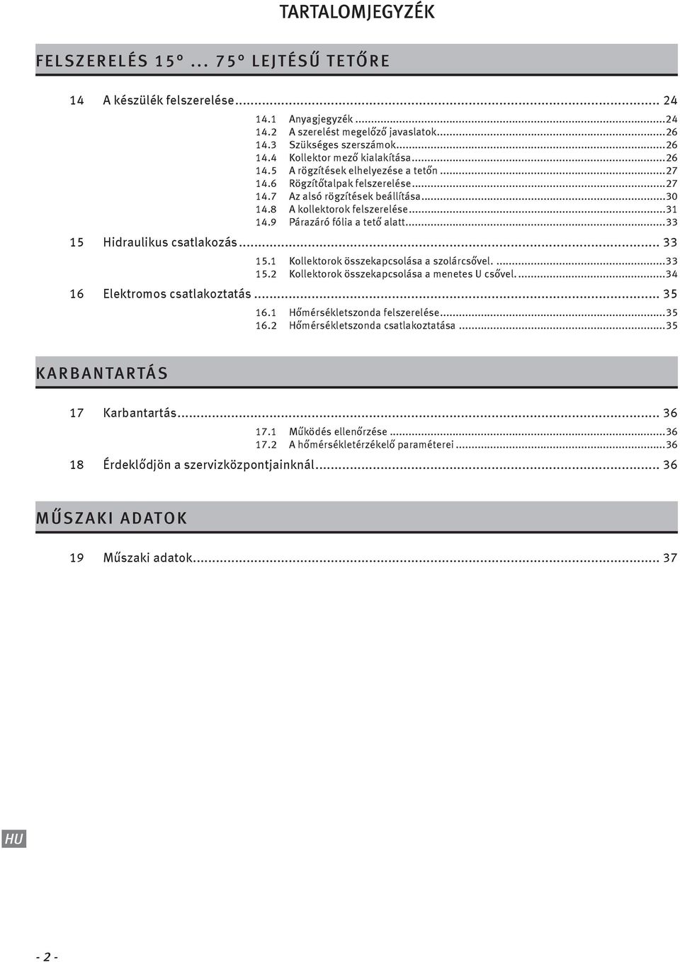 ... 5. Kollektorok összekapcsolása a menetes U csővel....4 6 Elektromos csatlakoztatás... 5 6. Hőmérsékletszonda felszerelése...5 6. Hőmérsékletszonda csatlakoztatása...5 KRBNTRTÁS 7 Karbantartás.