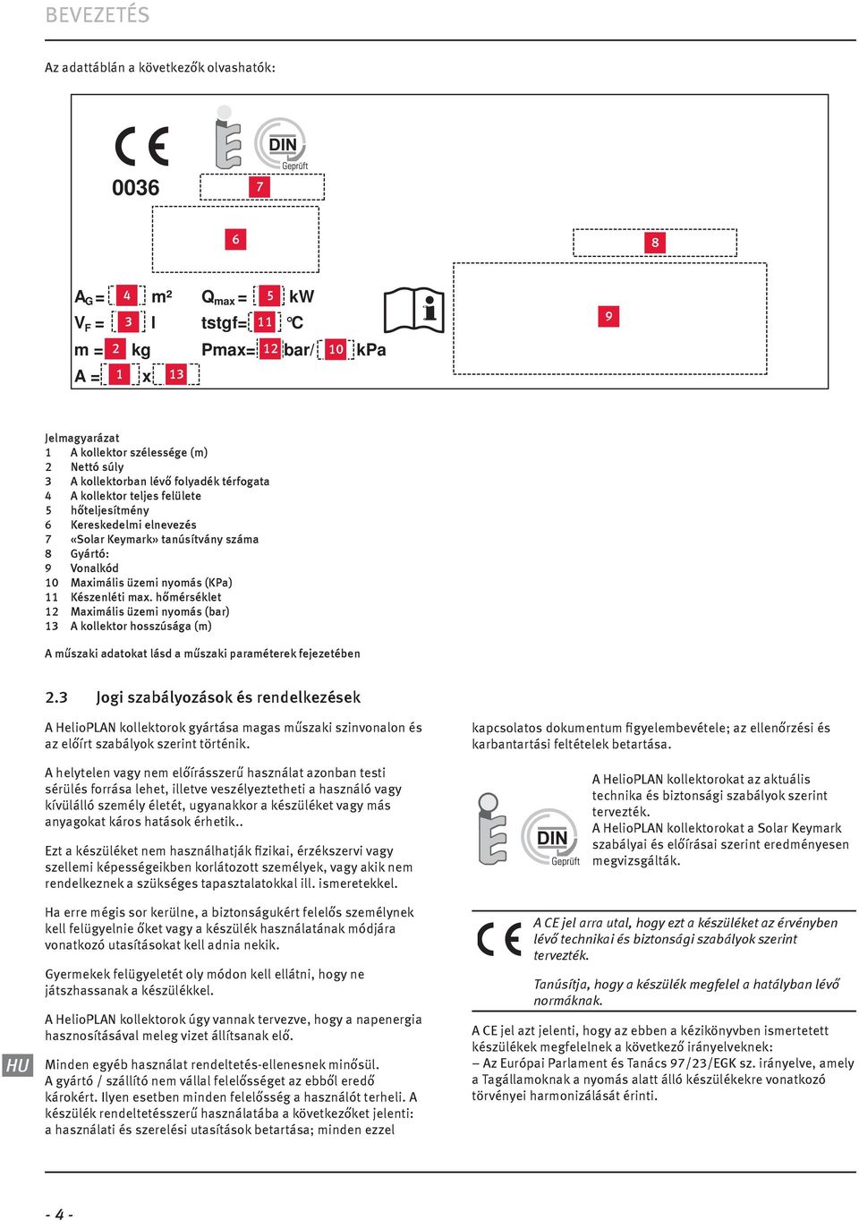 hőmérséklet Maxmáls üzem nyomás (bar) kollektor hosszúsága (m) műszak adatokat lásd a műszak paraméterek fejezetében.