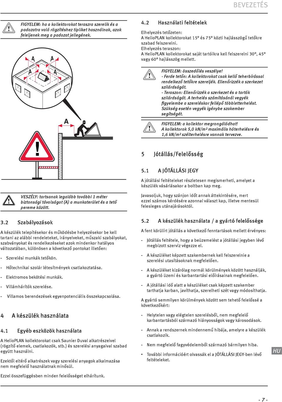 Használat feltételek Elhelyezés tetőzeten: HeloPLN kollektorokat 5 és 75 közt hajlásszögű tetőkre szabad felszereln.