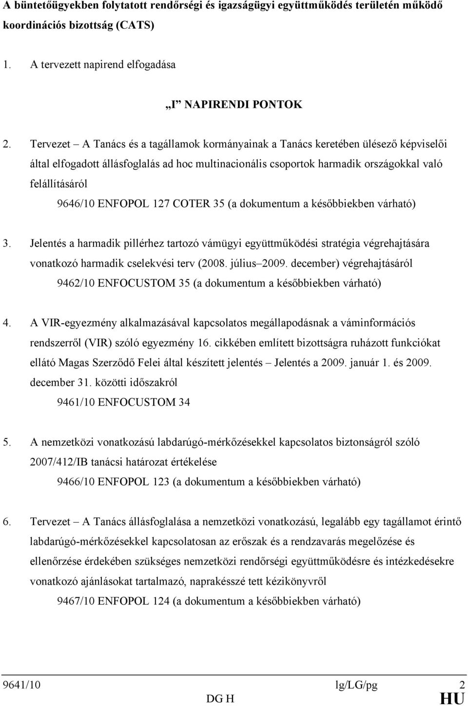 ENFOPOL 127 COTER 35 (a dokumentum a későbbiekben várható) 3. Jelentés a harmadik pillérhez tartozó vámügyi együttműködési stratégia végrehajtására vonatkozó harmadik cselekvési terv (2008.