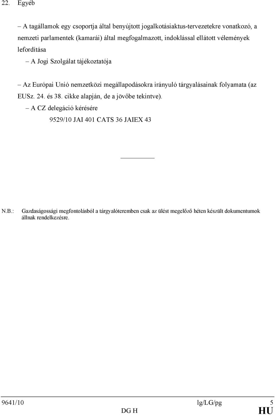 irányuló tárgyalásainak folyamata (az EUSz. 24. és 38. cikke alapján, de a jövőbe tekintve).