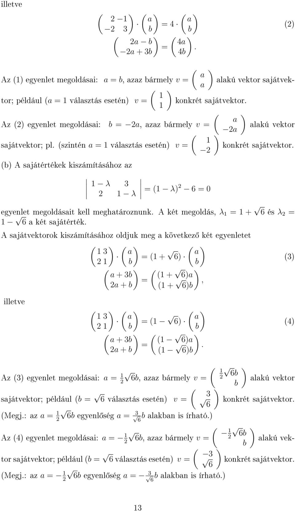 (b) A sajátértékek kiszámításához az λ 3 λ ( λ) 6 0 egyenlet megoldásait kell meghatároznunk. A két megoldás, λ + 6 és λ 6 a két sajátérték.