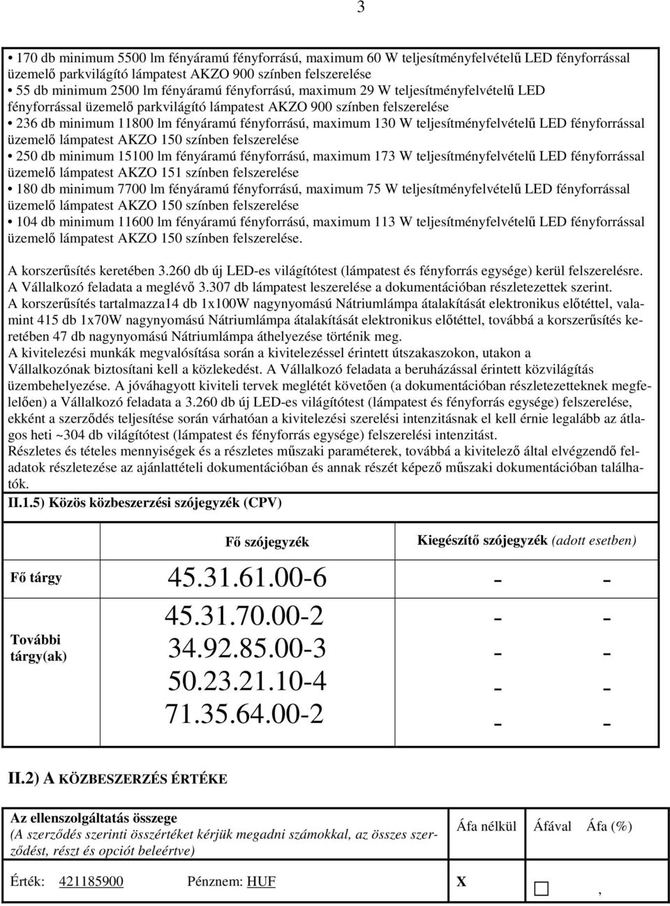 teljesítményfelvételű LED fényforrással 250 db minimum 15100 lm fényáramú fényforrású, maximum 173 W teljesítményfelvételű LED fényforrással üzemelő lámpatest AKZO 151 színben felszerelése 180 db