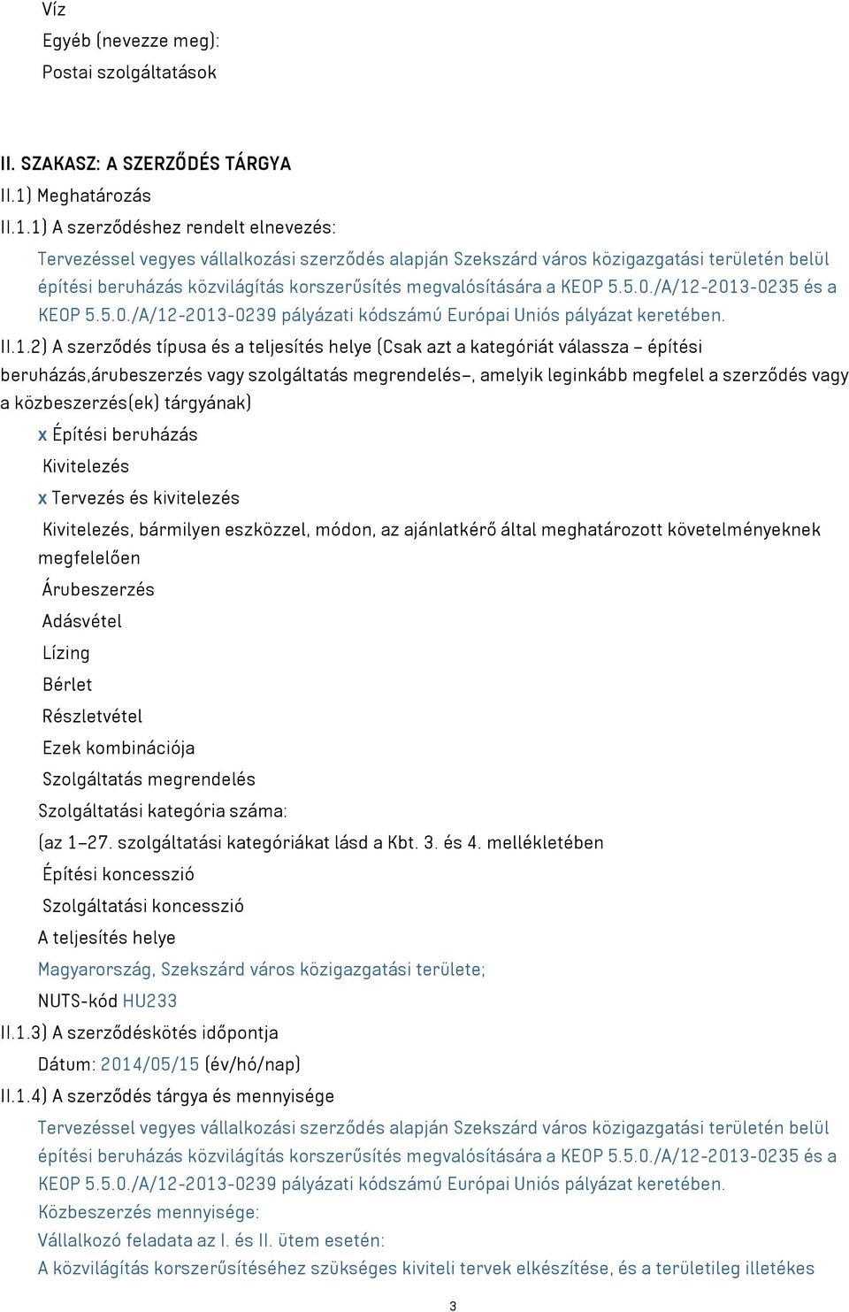 1) A szerződéshez rendelt elnevezés: Tervezéssel vegyes vállalkozási szerződés alapján Szekszárd város közigazgatási területén belül építési beruházás közvilágítás korszerűsítés megvalósítására a