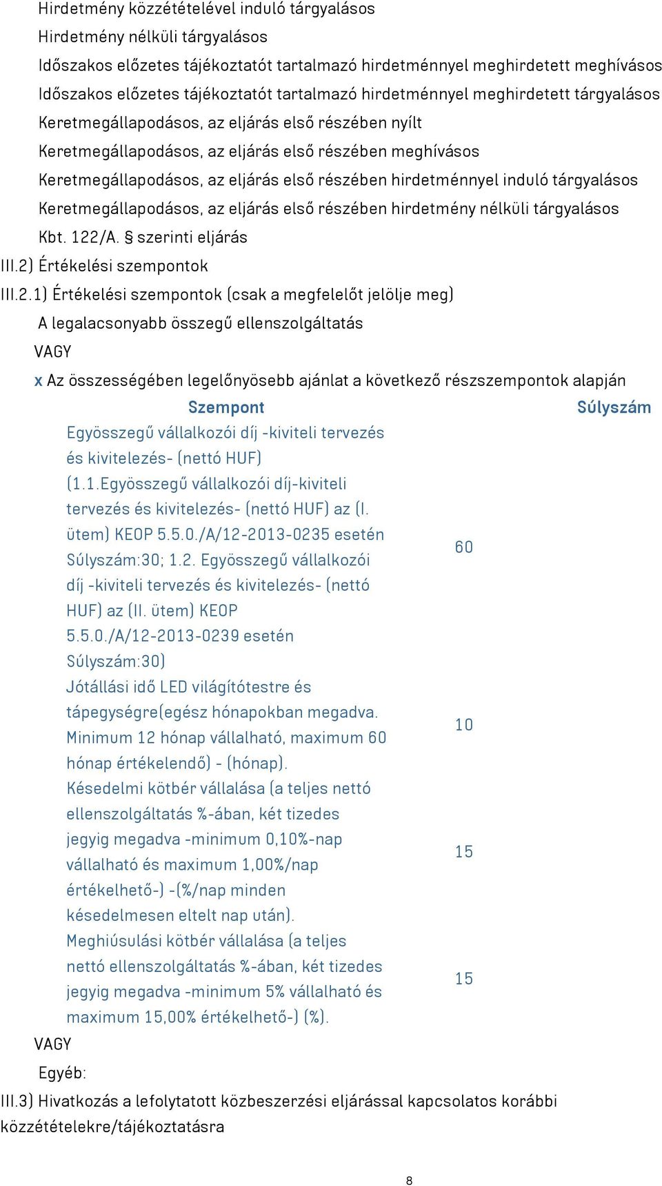 hirdetménnyel induló tárgyalásos Keretmegállapodásos, az eljárás első részében hirdetmény nélküli tárgyalásos Kbt. 122