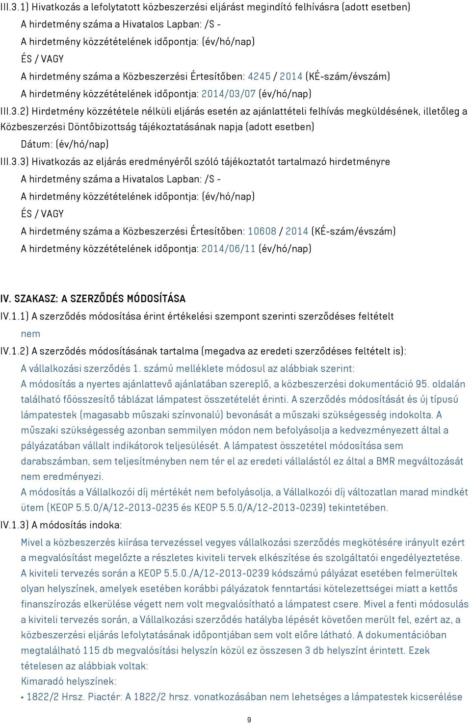 hirdetmény száma a Közbeszerzési Értesítőben: 4245 / 2014 (KÉ-szám/évszám) A hirdetmény közzétételének időpontja: 2014/03/07 (év/hó/nap) 2) Hirdetmény közzététele nélküli eljárás esetén az