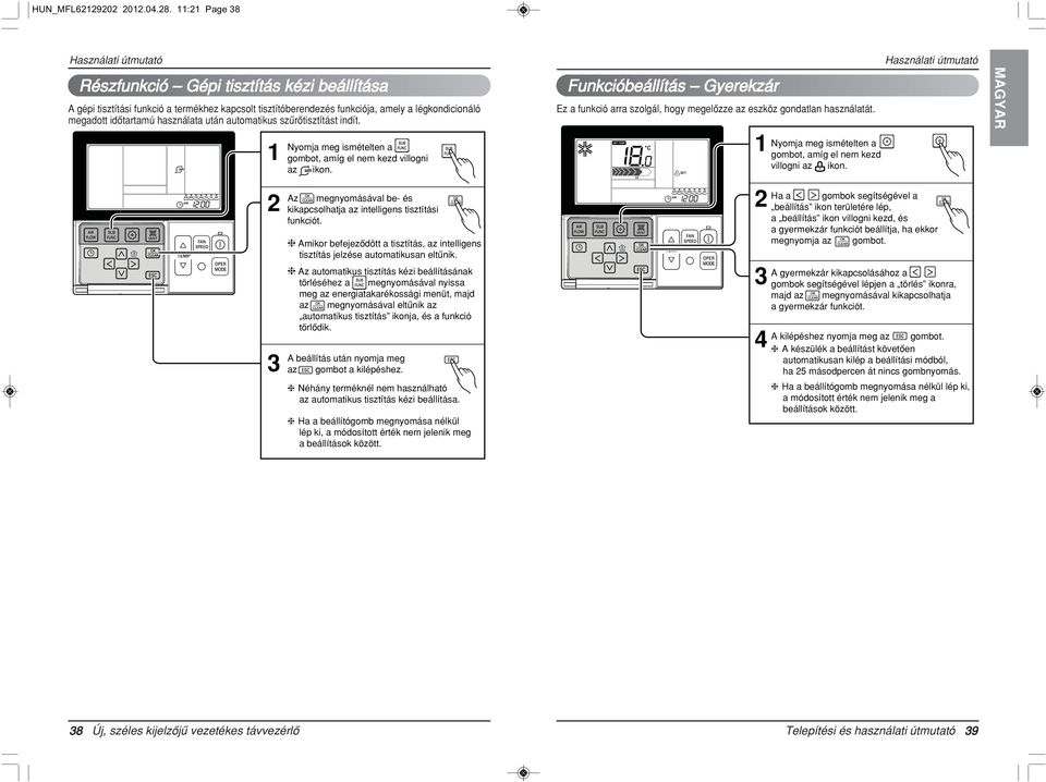 automatikus szűrőtisztítást indít. Nyomja meg ismételten a gombot, amíg el nem kezd villogni az ikon. Az megnyomásával be- és kikapcsolhatja az intelligens tisztítási funkciót.