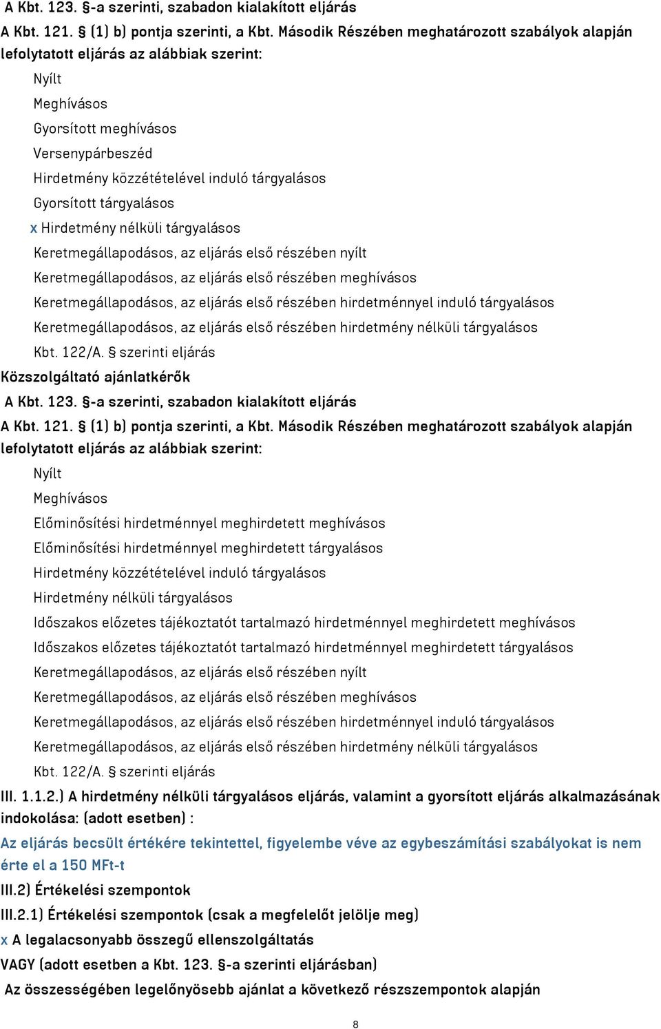 Gyorsított tárgyalásos x Hirdetmény nélküli tárgyalásos Keretmegállapodásos, az eljárás első részében nyílt Keretmegállapodásos, az eljárás első részében meghívásos Keretmegállapodásos, az eljárás