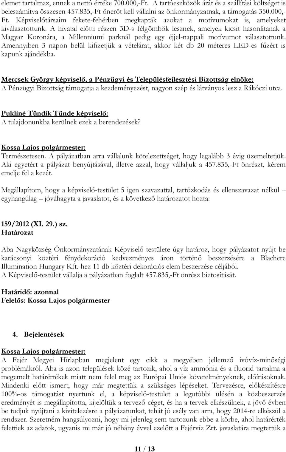 A hivatal előtti részen 3D-s félgömbök lesznek, amelyek kicsit hasonlítanak a Magyar Koronára, a Millenniumi parknál pedig egy éjjel-nappali motívumot választottunk.