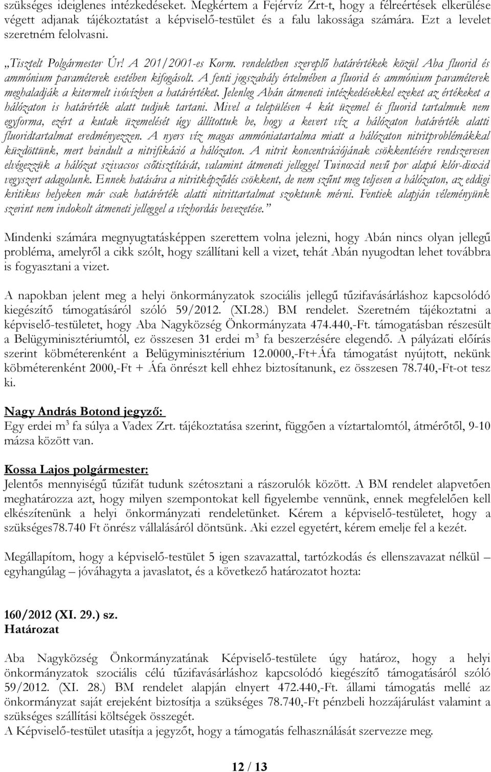 A fenti jogszabály értelmében a fluorid és ammónium paraméterek meghaladják a kitermelt ivóvízben a határértéket.