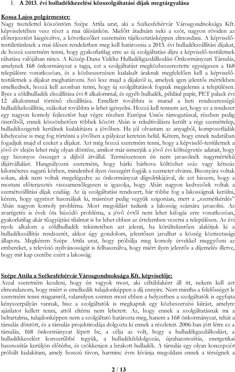 A képviselőtestületünknek a mai ülésen rendeletben meg kell határoznia a 2013.