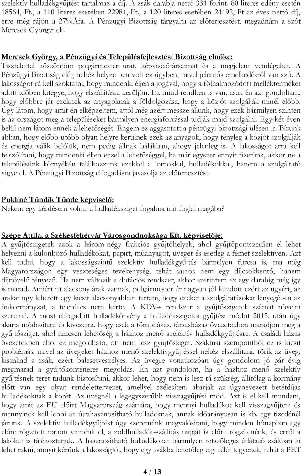 Mercsek György, a Pénzügyi és Településfejlesztési Bizottság elnöke: Tisztelettel köszöntöm polgármester urat, képviselőtársaimat és a megjelent vendégeket.