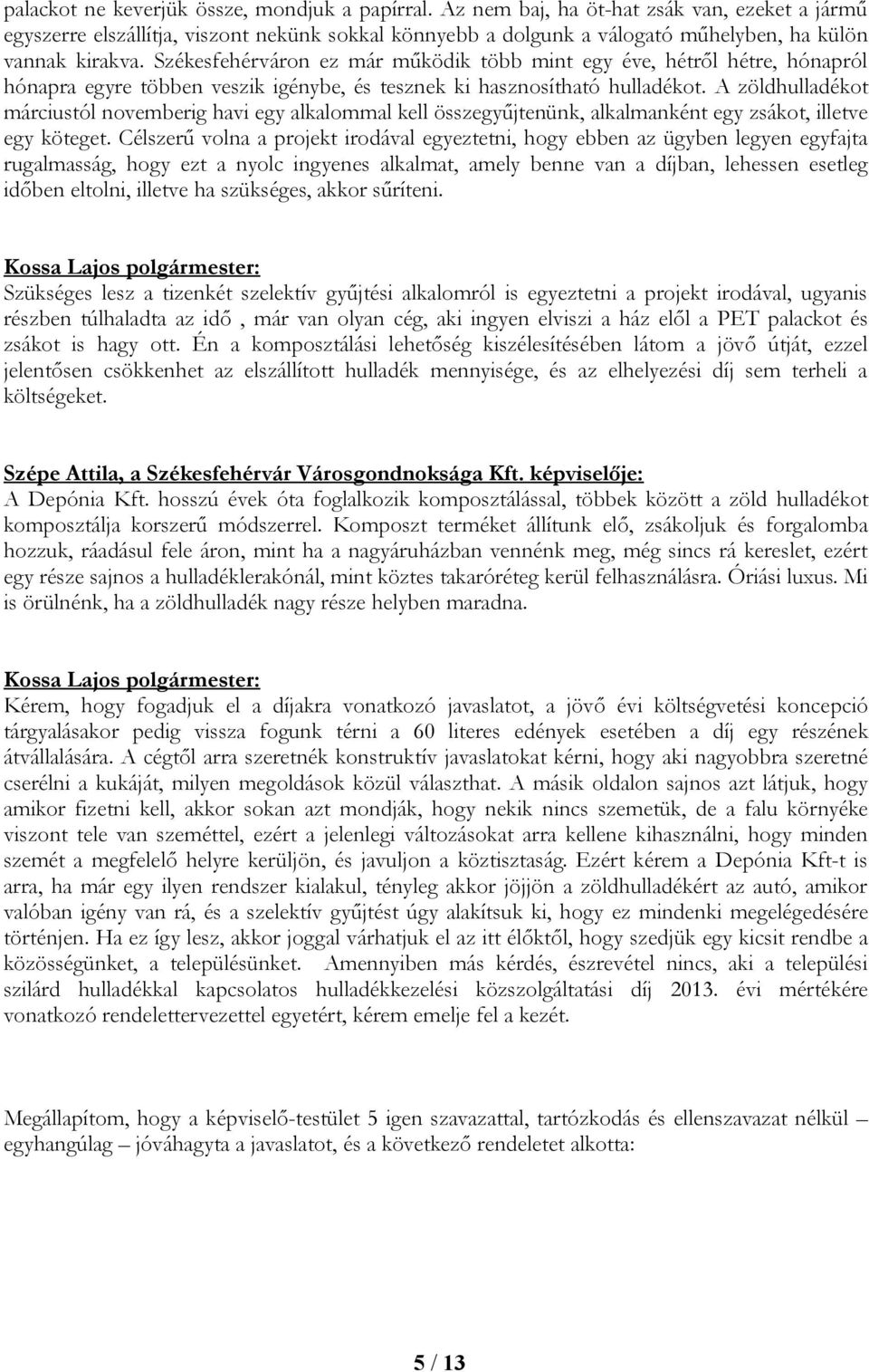 Székesfehérváron ez már működik több mint egy éve, hétről hétre, hónapról hónapra egyre többen veszik igénybe, és tesznek ki hasznosítható hulladékot.