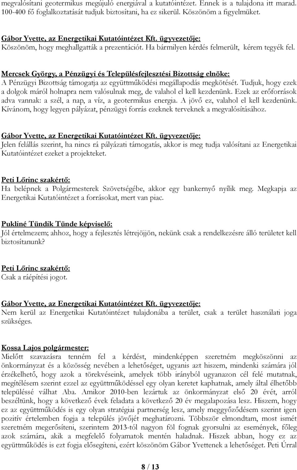 Mercsek György, a Pénzügyi és Településfejlesztési Bizottság elnöke: A Pénzügyi Bizottság támogatja az együttműködési megállapodás megkötését.