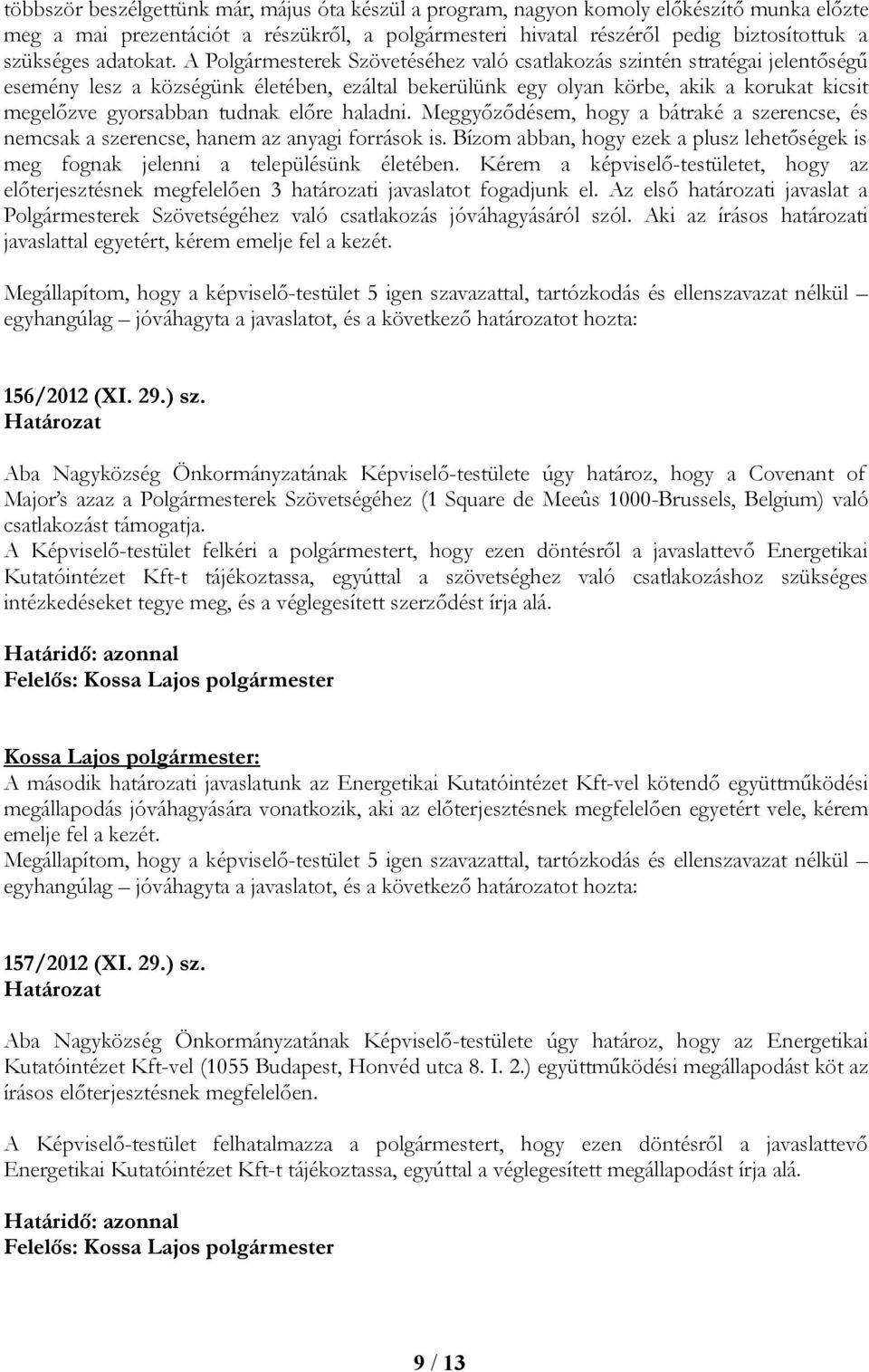 A Polgármesterek Szövetéséhez való csatlakozás szintén stratégai jelentőségű esemény lesz a községünk életében, ezáltal bekerülünk egy olyan körbe, akik a korukat kicsit megelőzve gyorsabban tudnak