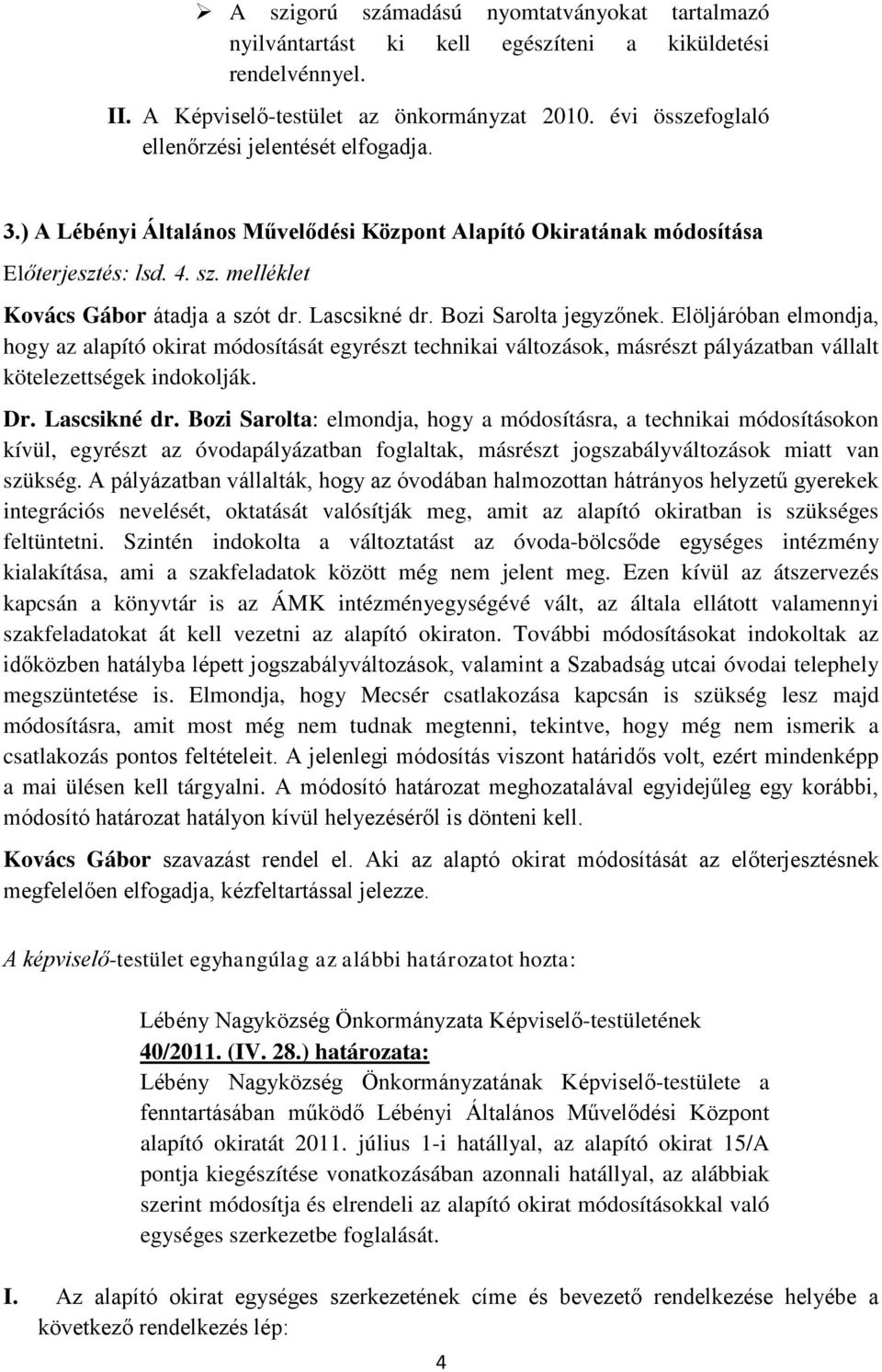 Lascsikné dr. Bozi Sarolta jegyzőnek. Elöljáróban elmondja, hogy az alapító okirat módosítását egyrészt technikai változások, másrészt pályázatban vállalt kötelezettségek indokolják. Dr. Lascsikné dr.