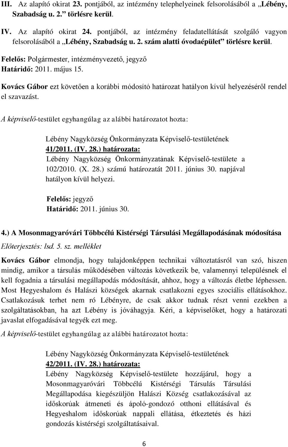 május 15. Kovács Gábor ezt követően a korábbi módosító határozat hatályon kívül helyezéséről rendel el szavazást.