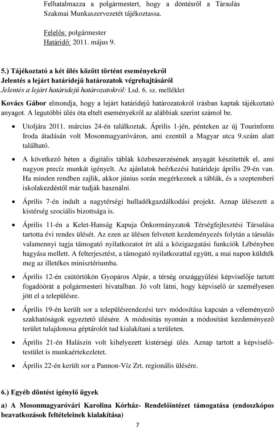 melléklet Kovács Gábor elmondja, hogy a lejárt határidejű határozatokról írásban kaptak tájékoztató anyagot. A legutóbbi ülés óta eltelt eseményekről az alábbiak szerint számol be. Utoljára 2011.