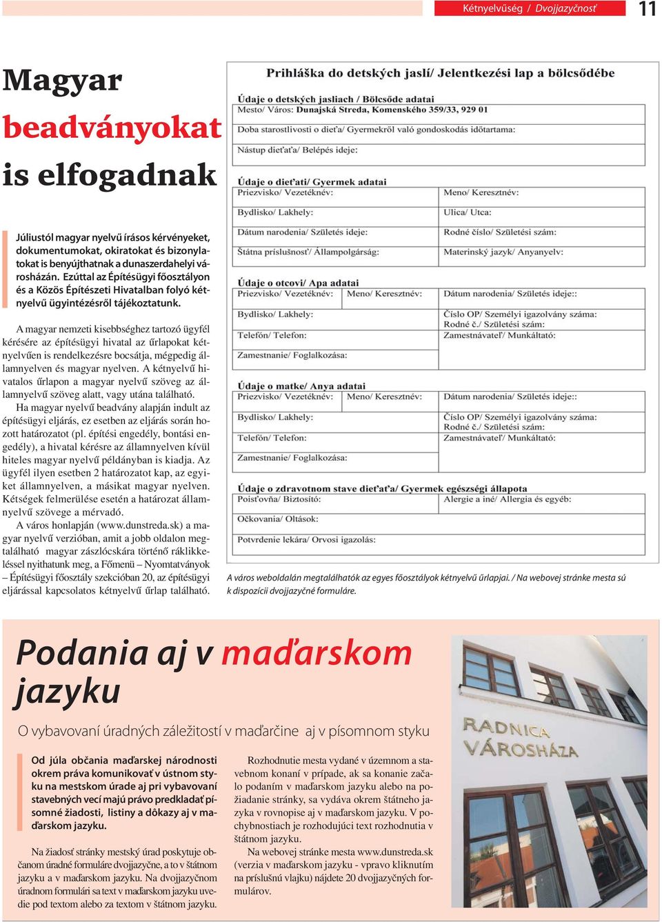 A magyar nemzeti kisebbséghez tartozó ügyfél kérésére az építésügyi hivatal az űrlapokat kétnyelvűen is rendelkezésre bocsátja, mégpedig államnyelven és magyar nyelven.