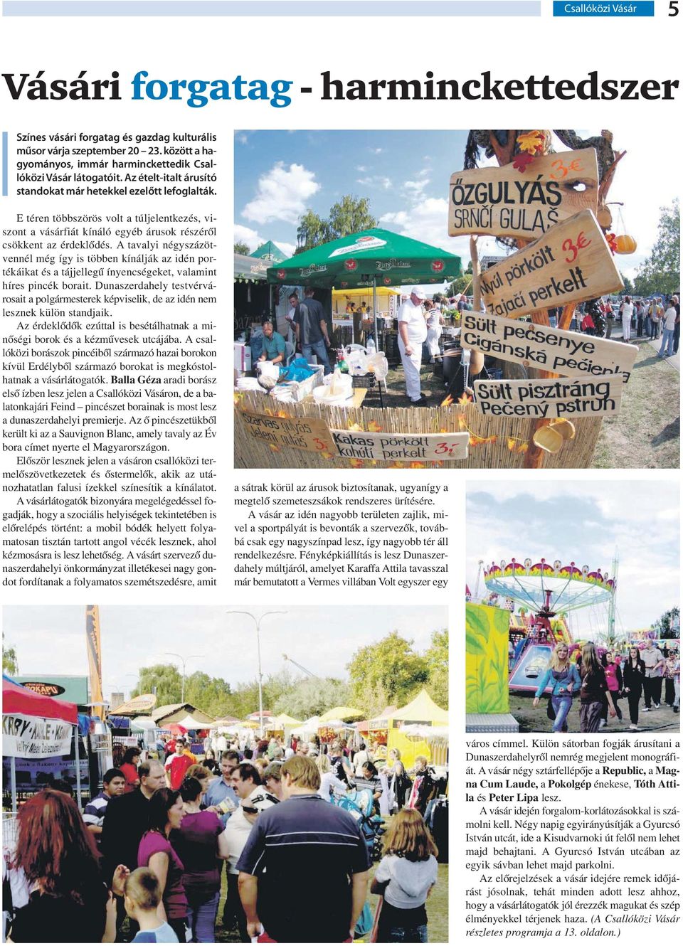 E téren többszörös volt a túljelentkezés, viszont a vásárfiát kínáló egyéb árusok részéről csökkent az érdeklődés.