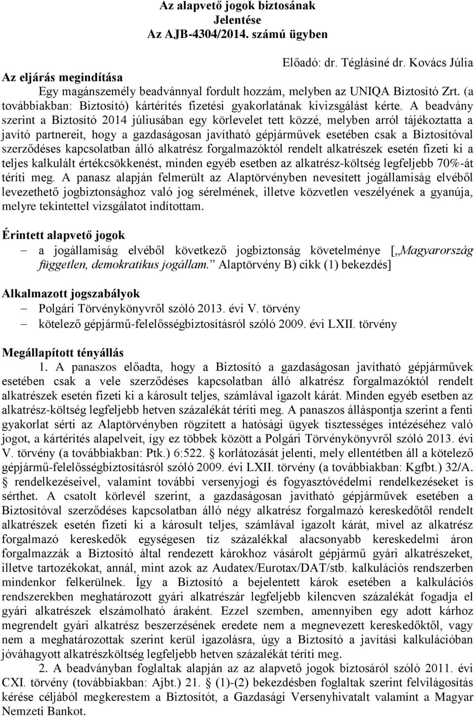 A beadvány szerint a Biztosító 2014 júliusában egy körlevelet tett közzé, melyben arról tájékoztatta a javító partnereit, hogy a gazdaságosan javítható gépjárművek esetében csak a Biztosítóval