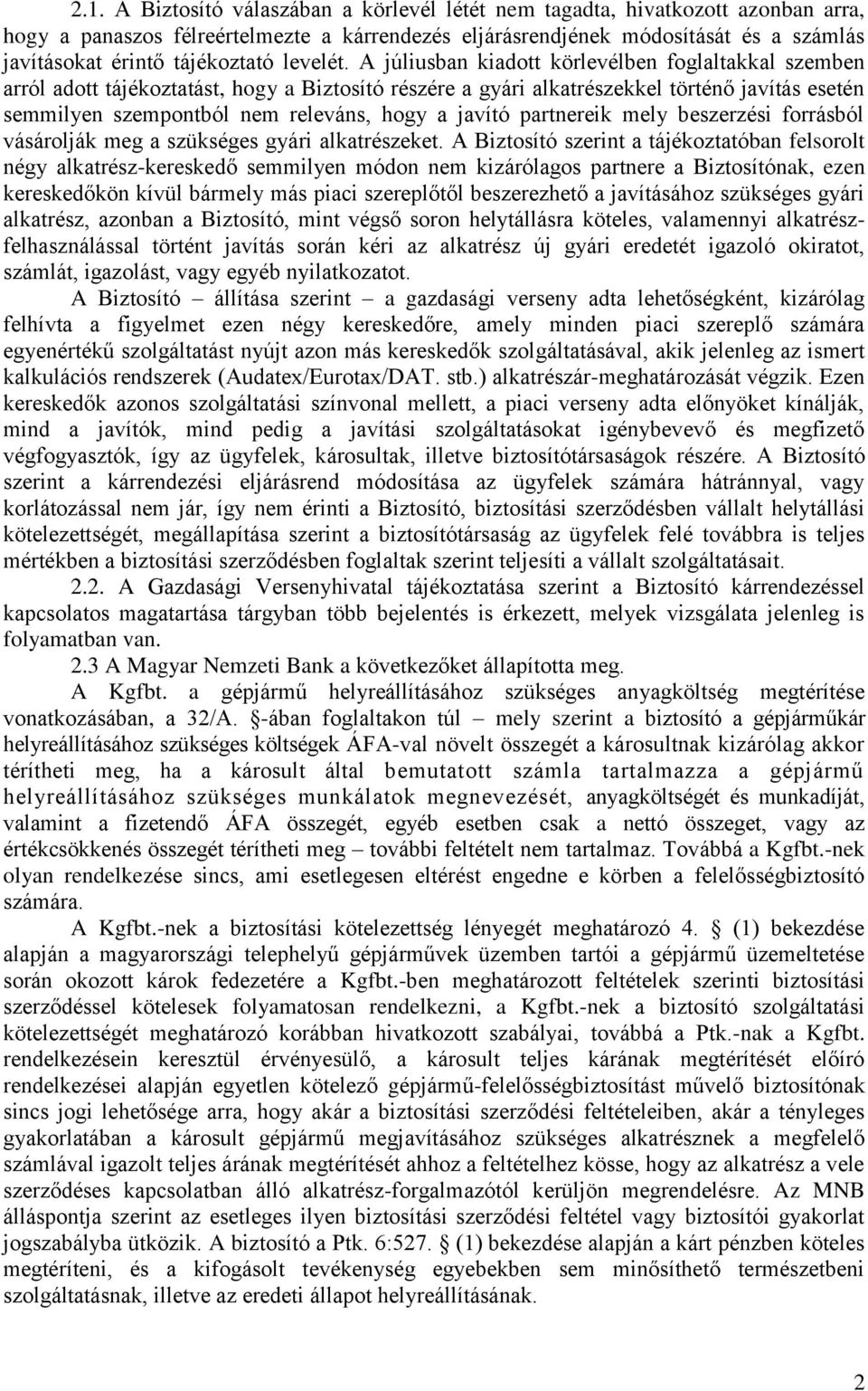 A júliusban kiadott körlevélben foglaltakkal szemben arról adott tájékoztatást, hogy a Biztosító részére a gyári alkatrészekkel történő javítás esetén semmilyen szempontból nem releváns, hogy a