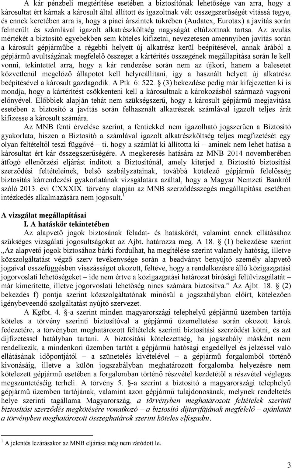 Az avulás mértékét a biztosító egyebekben sem köteles kifizetni, nevezetesen amennyiben javítás során a károsult gépjárműbe a régebbi helyett új alkatrész kerül beépítésével, annak árából a gépjármű