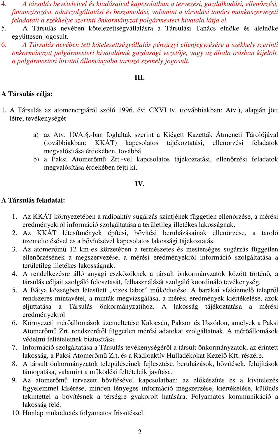 A Társulás nevében tett kötelezettségvállalás pénzügyi ellenjegyzésére a székhely szerinti önkormányzat polgármesteri hivatalának gazdasági vezetője, vagy az általa írásban kijelölt, a polgármesteri