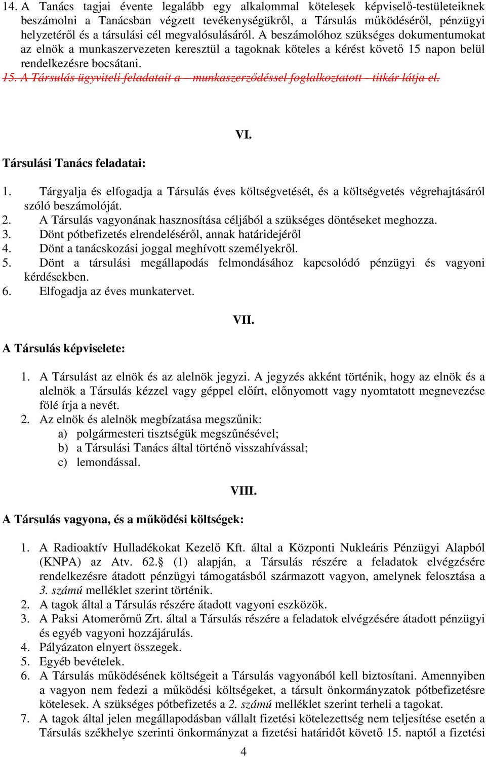 napon belül rendelkezésre bocsátani. 15. A Társulás ügyviteli feladatait a munkaszerződéssel foglalkoztatott - titkár látja el. Társulási Tanács feladatai: VI. 1. Tárgyalja és elfogadja a Társulás éves költségvetését, és a költségvetés végrehajtásáról szóló beszámolóját.