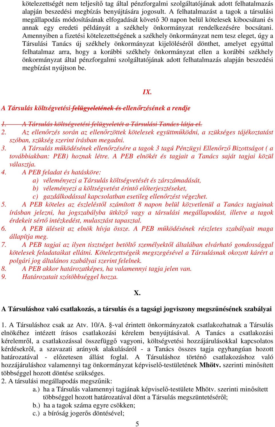 Amennyiben a fizetési kötelezettségének a székhely önkormányzat nem tesz eleget, úgy a Társulási Tanács új székhely önkormányzat kijelöléséről dönthet, amelyet egyúttal felhatalmaz arra, hogy a