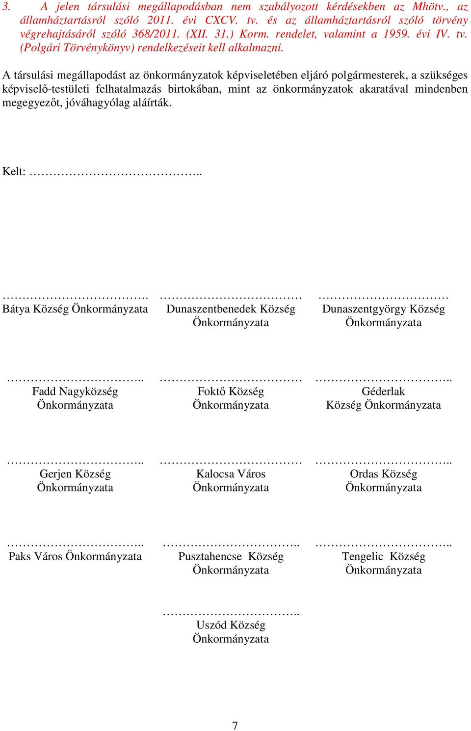 A társulási megállapodást az önkormányzatok képviseletében eljáró polgármesterek, a szükséges képviselő-testületi felhatalmazás birtokában, mint az önkormányzatok akaratával mindenben