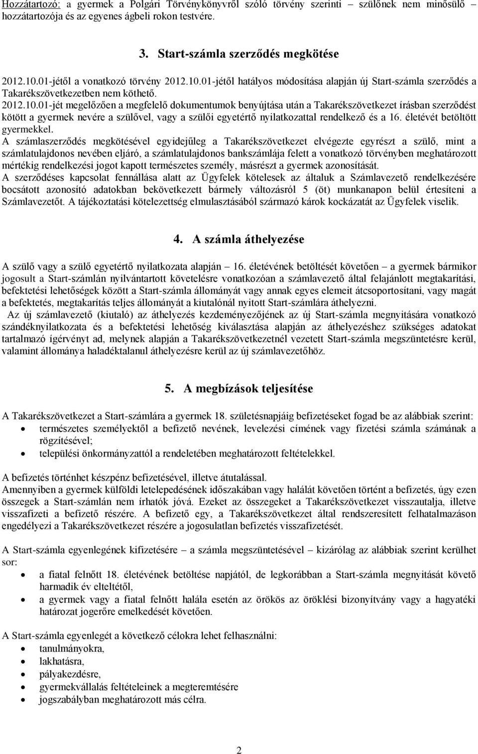 01-jétől hatályos módosítása alapján új Start-számla szerződés a Takarékszövetkezetben nem köthető. 2012.10.