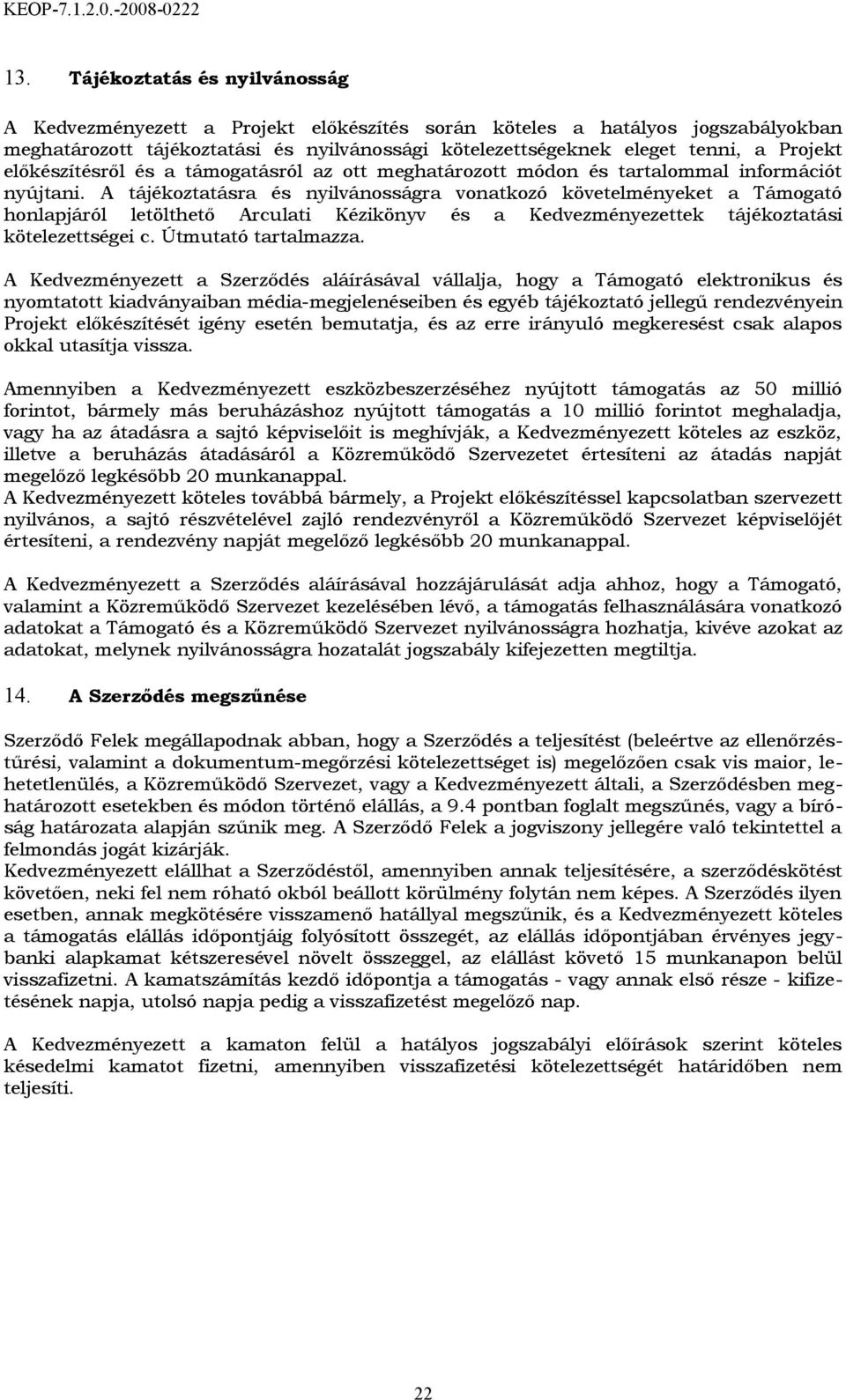 A tájékoztatásra és nyilvánosságra vonatkozó követelményeket a Támogató honlapjáról letölthető Arculati Kézikönyv és a Kedvezményezettek tájékoztatási kötelezettségei c. Útmutató tartalmazza.