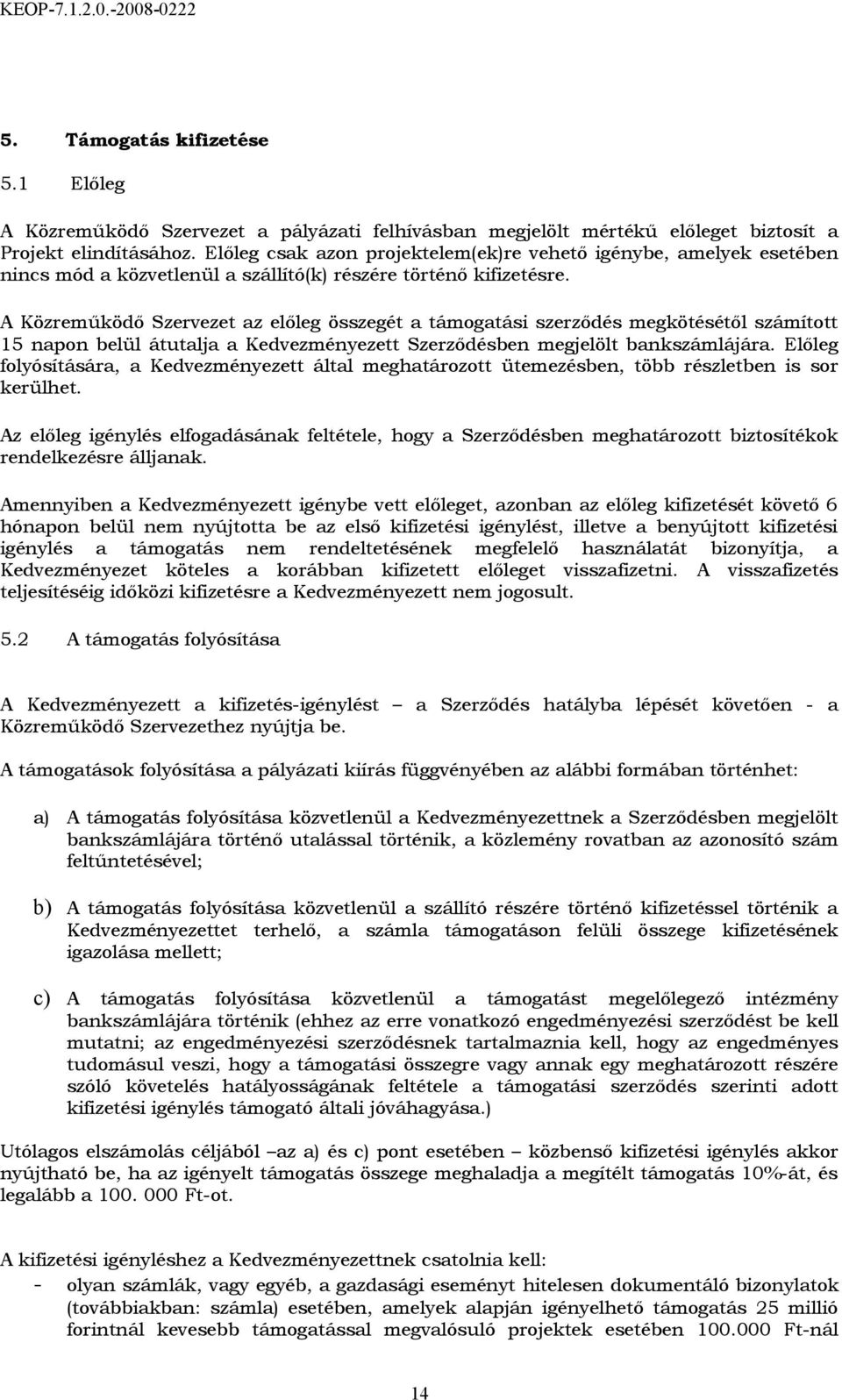 A Közreműködő Szervezet az előleg összegét a támogatási szerződés megkötésétől számított 15 napon belül átutalja a Kedvezményezett Szerződésben megjelölt bankszámlájára.