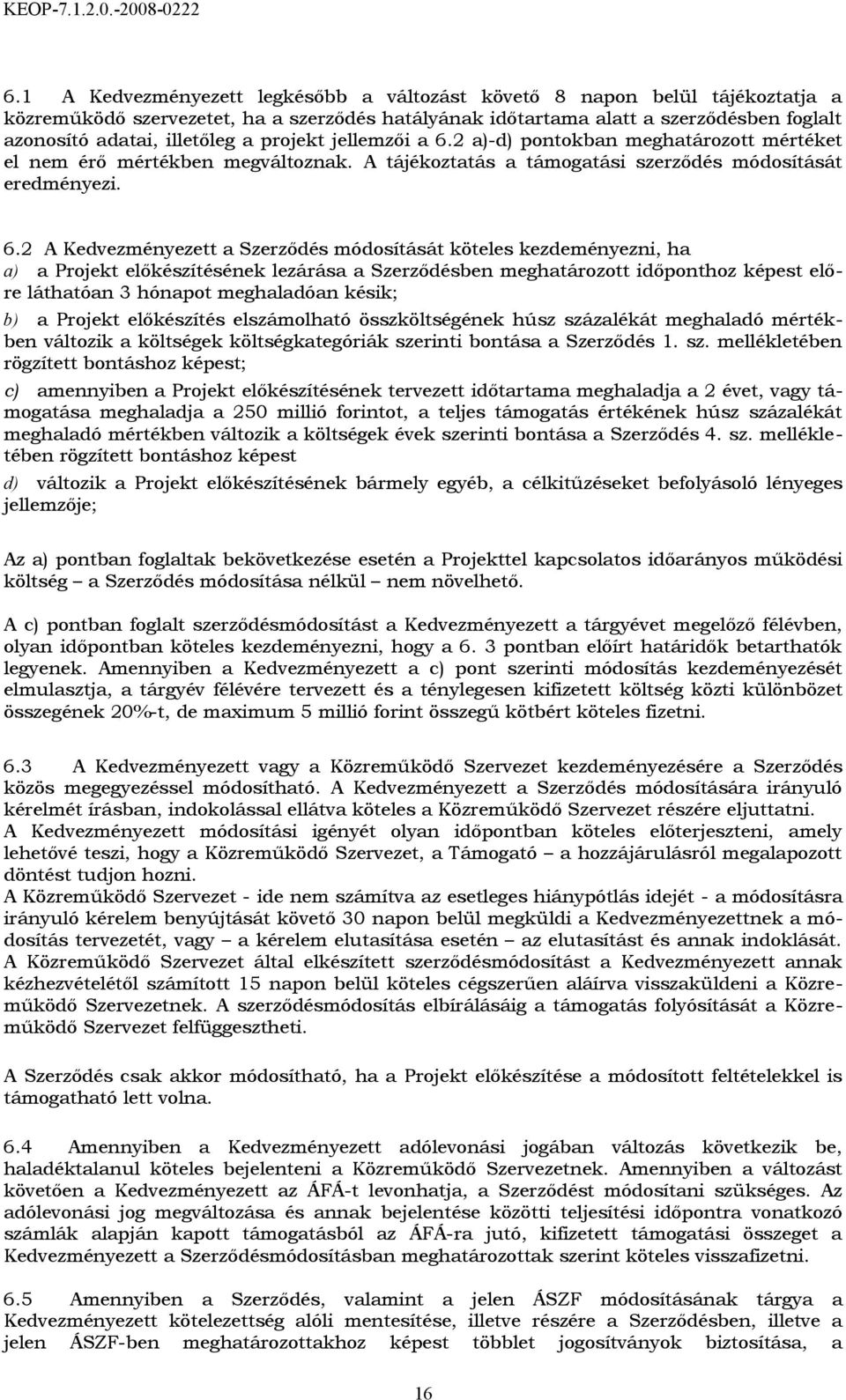 2 a)-d) pontokban meghatározott mértéket el nem érő mértékben megváltoznak. A tájékoztatás a támogatási szerződés módosítását eredményezi. 6.