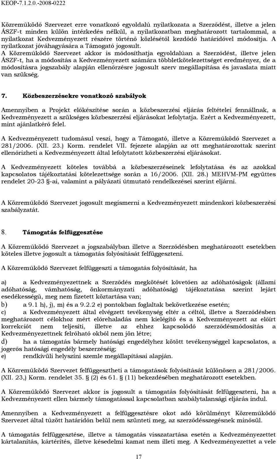 A Közreműködő Szervezet akkor is módosíthatja egyoldalúan a Szerződést, illetve jelen ÁSZF-t, ha a módosítás a Kedvezményezett számára többletkötelezettséget eredményez, de a módosításra jogszabály