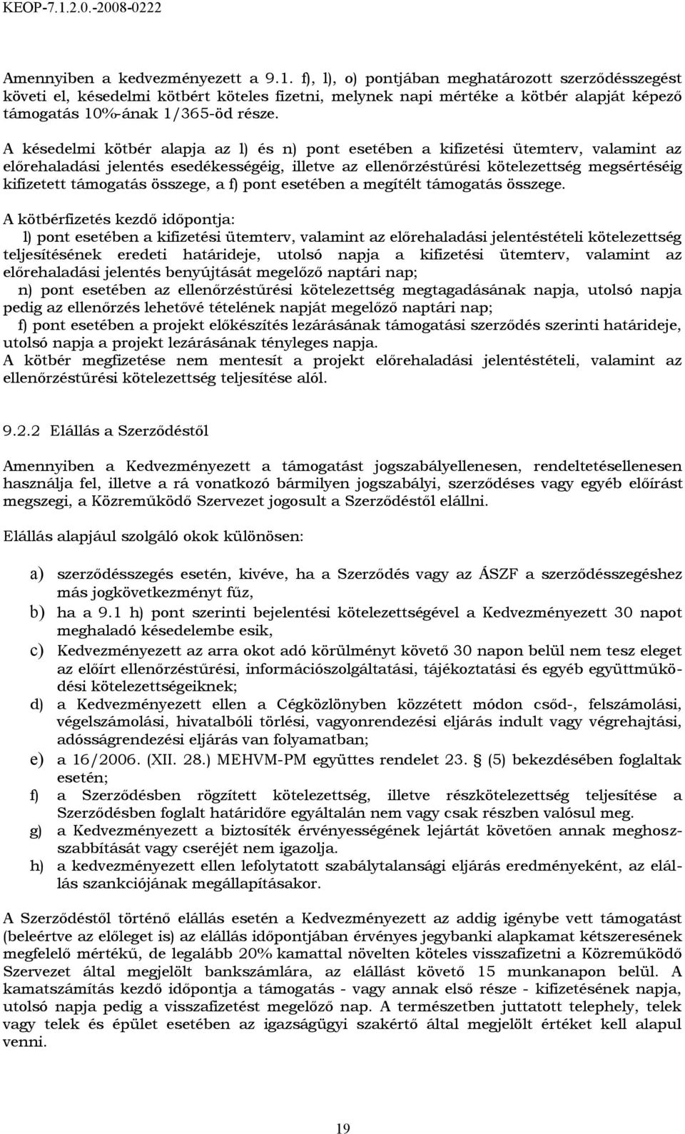 A késedelmi kötbér alapja az l) és n) pont esetében a kifizetési ütemterv, valamint az előrehaladási jelentés esedékességéig, illetve az ellenőrzéstűrési kötelezettség megsértéséig kifizetett